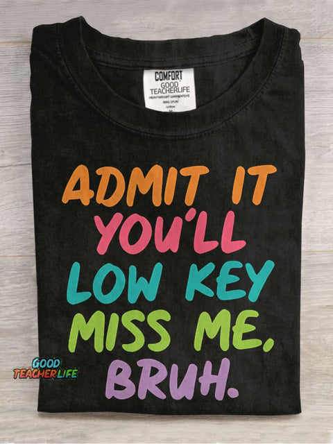 Admit It You'll Low Key Miss Me Bruh Teacher Casual Print T-shirt