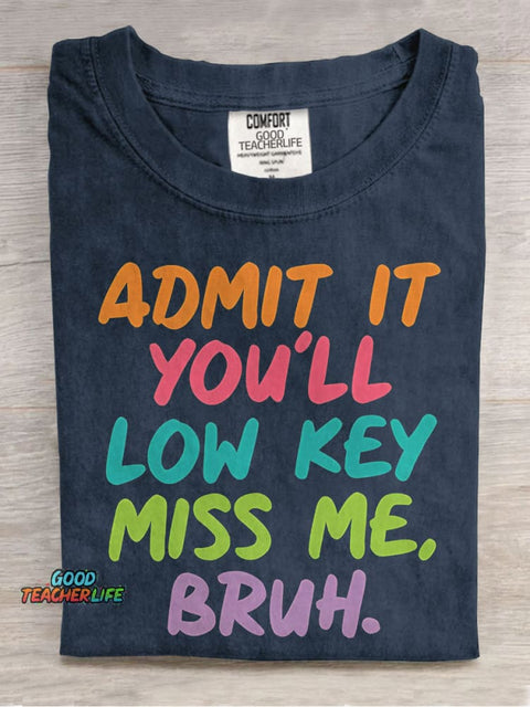 Admit It You'll Low Key Miss Me Bruh Teacher Casual Print T-shirt