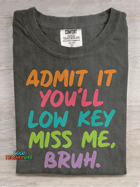 Admit It You'll Low Key Miss Me Bruh Teacher Casual Print T-shirt