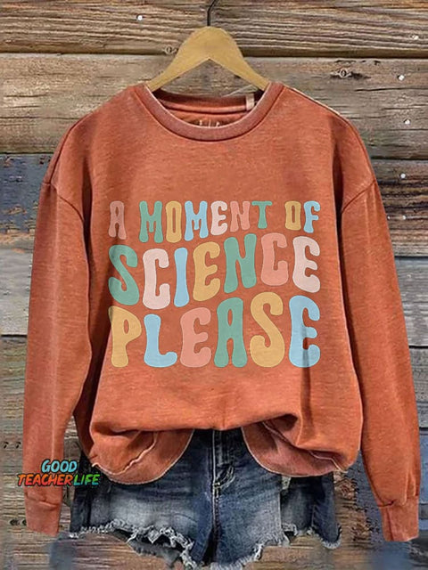 A Moment Of Science Please Science Teache Print Casual Sweatshirt