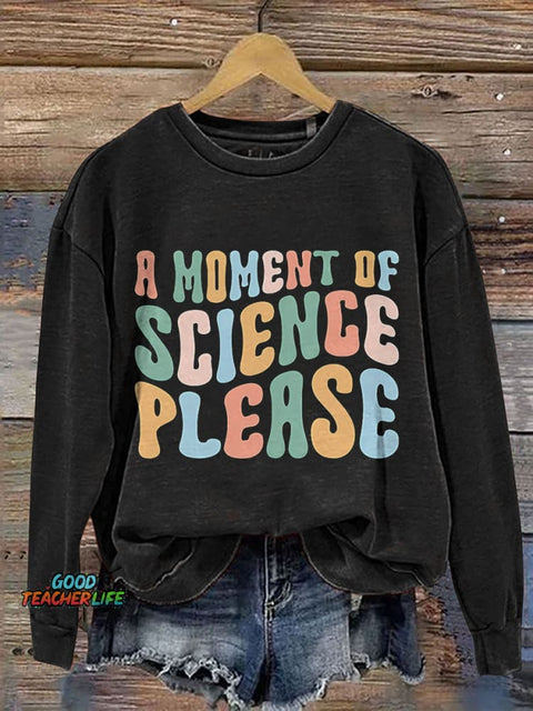 A Moment Of Science Please Science Teache Print Casual Sweatshirt