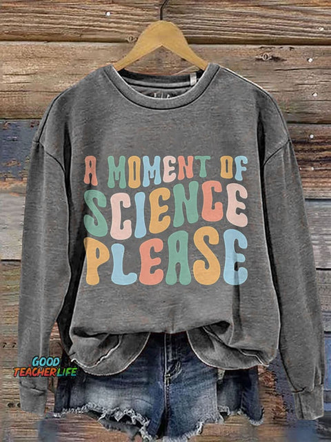 A Moment Of Science Please Science Teache Print Casual Sweatshirt