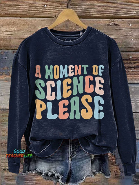 A Moment Of Science Please Science Teache Print Casual Sweatshirt