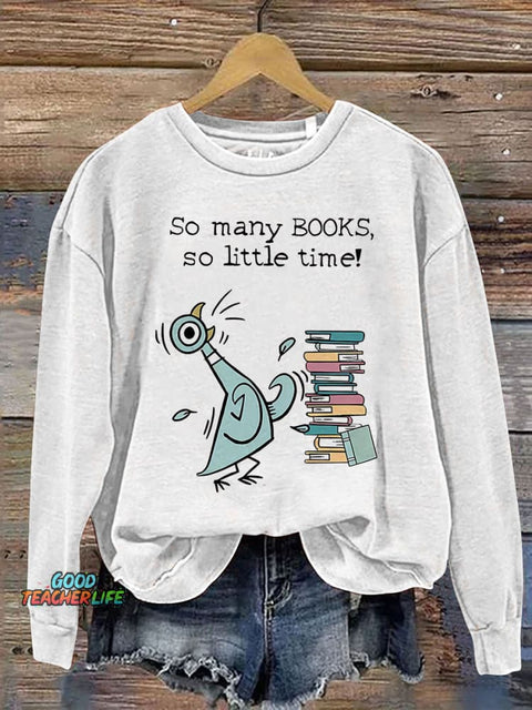 So Many Books, So Little Time! Children's Books Pigeon Teacher Kindergarten Teacher Print Casual Sweatshirt