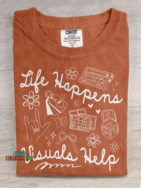 Life Happens Visuals Help Special Education Teacher Casual Print T-shirt