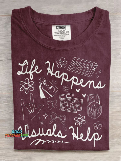 Life Happens Visuals Help Special Education Teacher Casual Print T-shirt