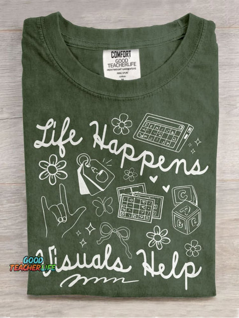 Life Happens Visuals Help Special Education Teacher Casual Print T-shirt