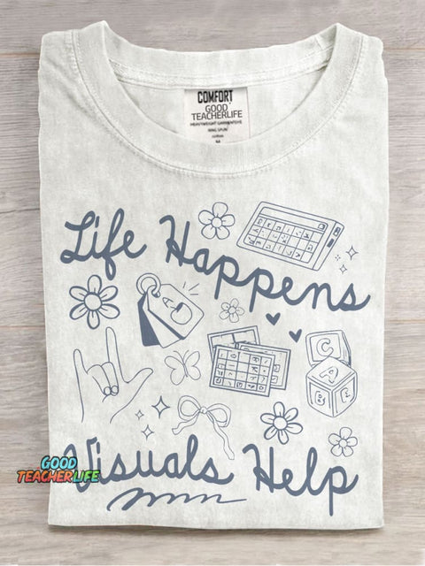 Life Happens Visuals Help Special Education Teacher Casual Print T-shirt