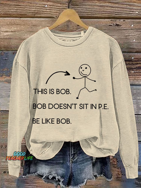 This Is Bob.bob Doesn't Sit In P.E. Physical Education Print Casual Sweatshirt