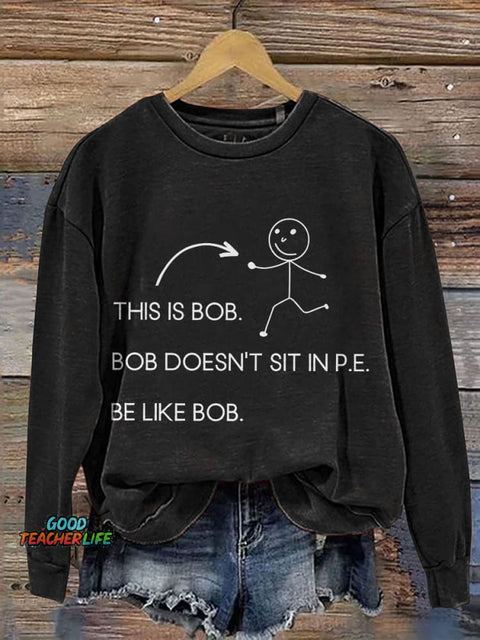 This Is Bob.bob Doesn't Sit In P.E. Physical Education Print Casual Sweatshirt