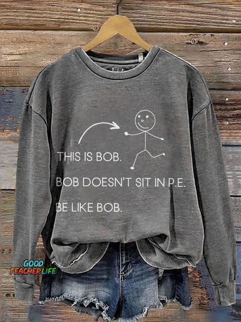 This Is Bob.bob Doesn't Sit In P.E. Physical Education Print Casual Sweatshirt