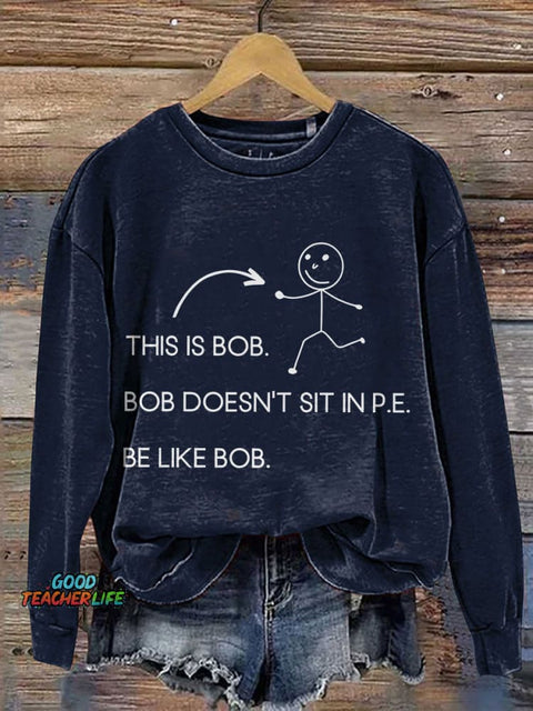 This Is Bob.bob Doesn't Sit In P.E. Physical Education Print Casual Sweatshirt