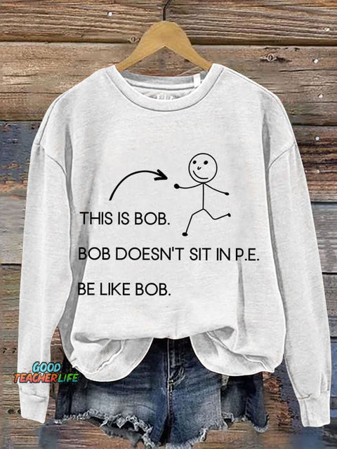 This Is Bob.bob Doesn't Sit In P.E. Physical Education Print Casual Sweatshirt