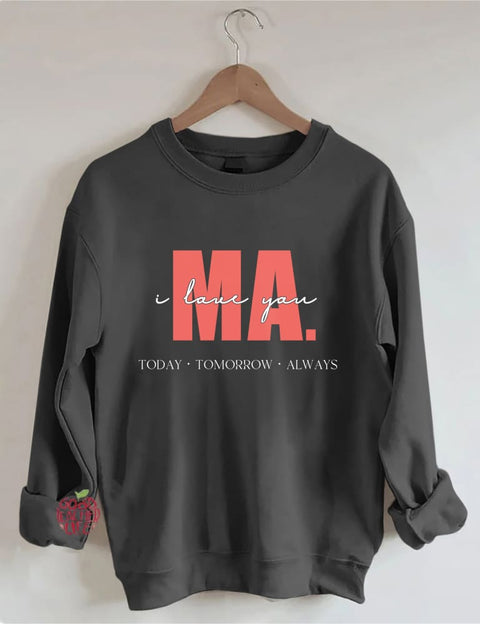 I Love You Ma Today Tomorrow & Always Sweatshirt