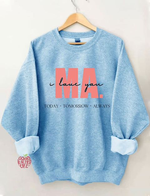 I Love You Ma Today Tomorrow & Always Sweatshirt