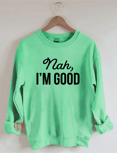 Nah I'm Good Sweatshirt