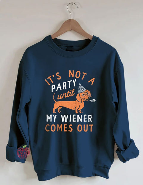 It's Not A Party Until My Wiener Comes Out Sweatshirt