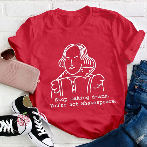 Stop Making Drama You're Not Shakespeare Teacher T-Shirt