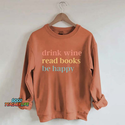 Drink Wine Read Books Be Happy Life Sweatshirt