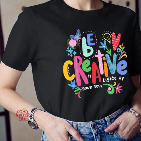 Be Creative It Lights Up Your Soul Teacher T-Shirt