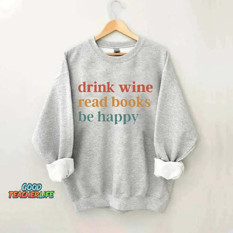 Drink Wine Read Books Be Happy Life Sweatshirt