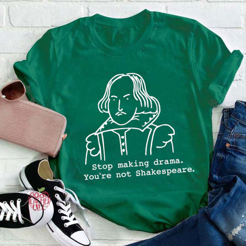 Stop Making Drama You're Not Shakespeare Teacher T-Shirt