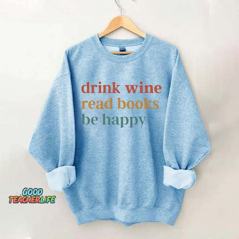 Drink Wine Read Books Be Happy Life Sweatshirt