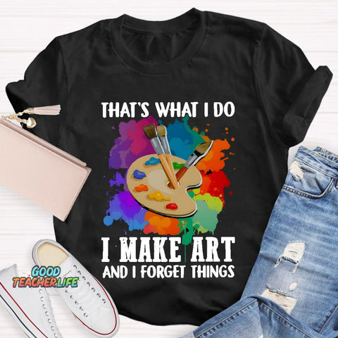 That's What I Do I Make Art And I Forget Things T-Shirt