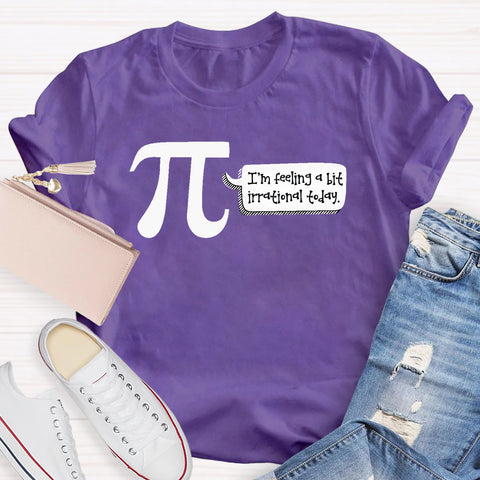 I'm Feeling A Bit Irrational Today Pi Day T-Shirt