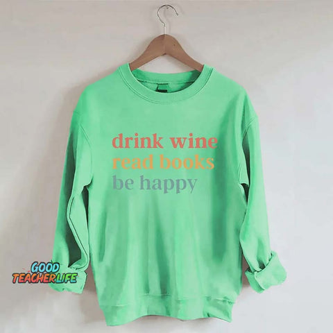 Drink Wine Read Books Be Happy Life Sweatshirt
