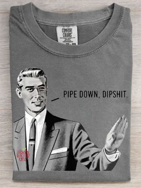 Pipe Down Dipshit Art Casaul Short Sleeve T-shirt