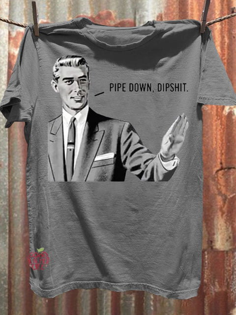 Pipe Down Dipshit Art Casaul Short Sleeve T-shirt