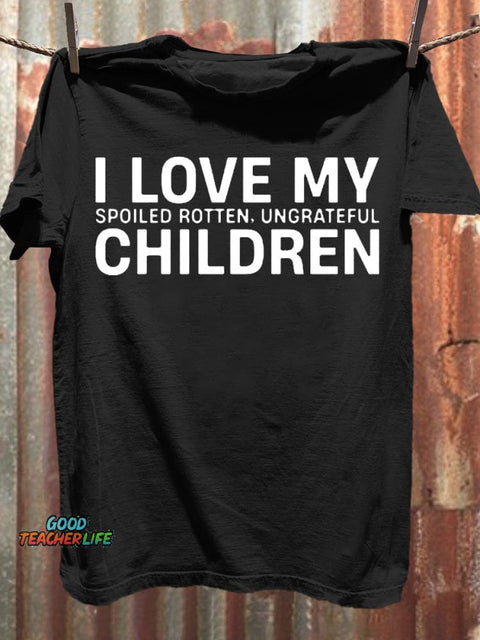 I Love My Spoiled Rottenn Ungrateful Children Funny Letter Print Casaul Short Sleeve T-shirt