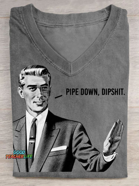 Pipe Down Dipshit Print V-neck Casual T-Shirt