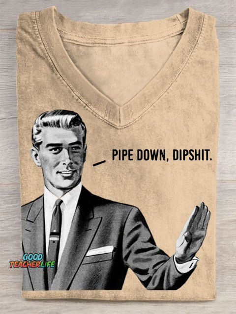 Pipe Down Dipshit Print V-neck Casual T-Shirt