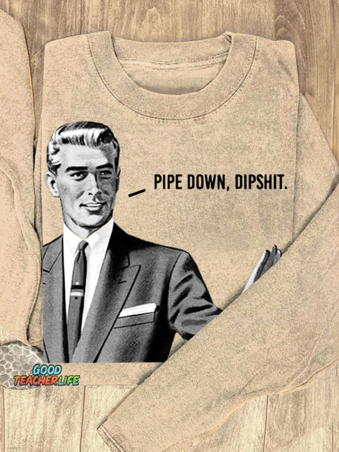 Pipe Down Dipshit Art Print Casual Sweatshirt