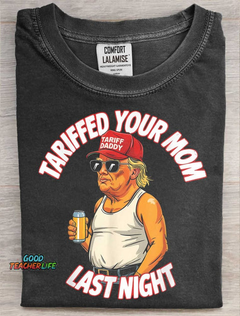 Tariffed Your Mom Last Night Funny Art Print Casaul Short SleeveT-shirt