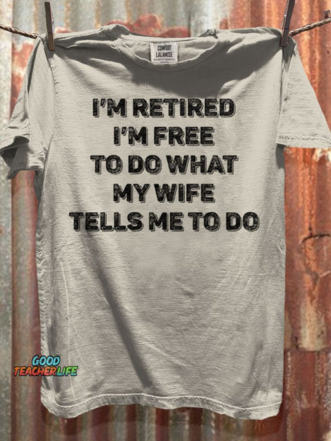 I’m Retired I’m Free To Do What My Wife Tells Me To Do  Print Casual Short Sleeve T-shirt