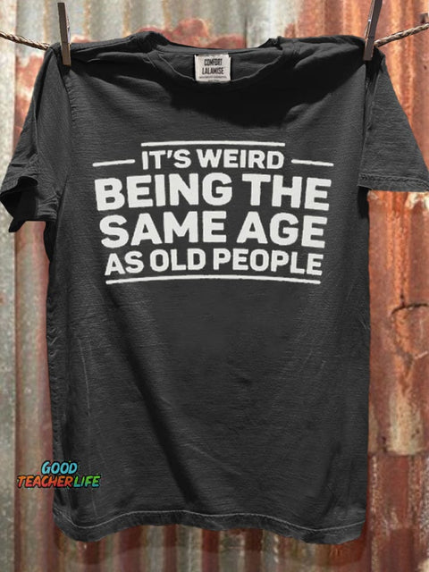 It’s Weird Being The Same Age As Old People Print Casual Short Sleeve T-shirt