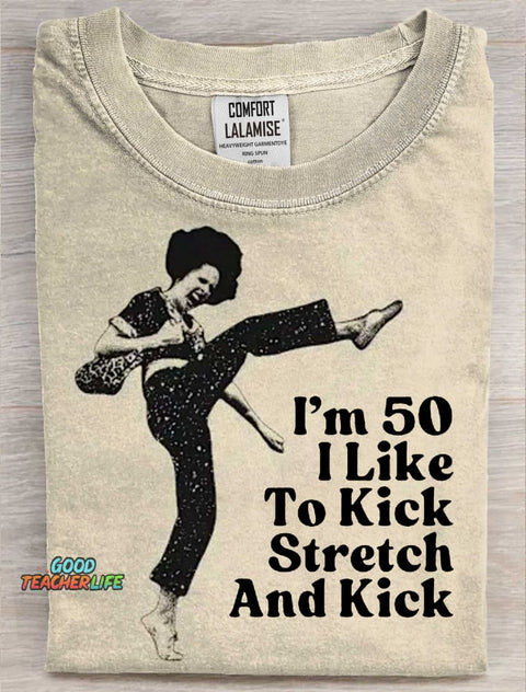 I'm 50 I Like To Kick Stretch And Kick Print Casual Short Sleeve T-shirt