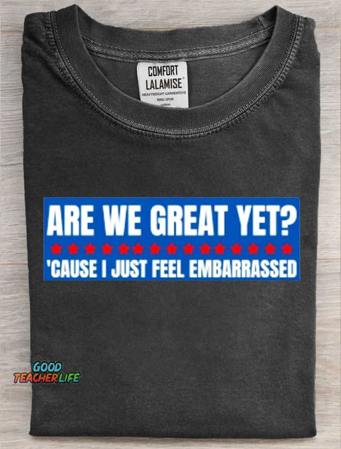 Are We Great Yet Cause I Just Feel Embarrassed Art Print Casual Short Sleeve T-shirt