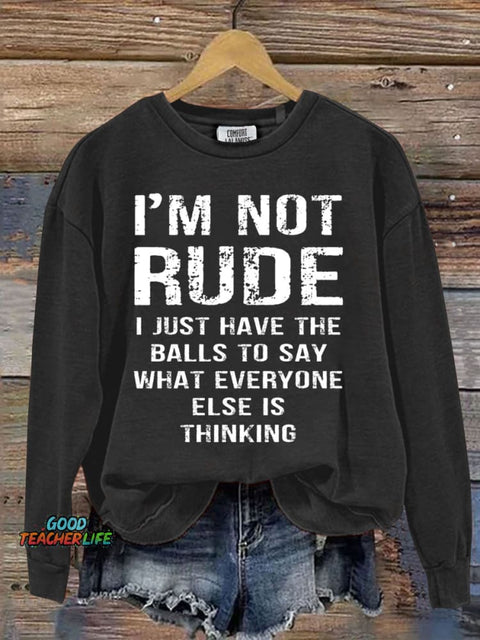 I'm not Rude I Just Have The Balls to Say Wht Everyone Else is Thinking Sweashirt