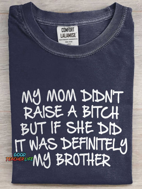 Mom Didn't Raise A Bitch But If She Did It Was My Brother Art Print Casaul Short Sleeve T-shirt