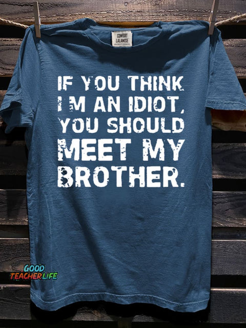 If You Think I'm An Idiot, You Should Meet My Brother Art Print Casaul Short Sleeve T-shirt