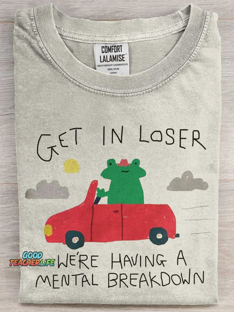Get in loser we're having a breakdown Art Print Casaul Short Sleeve T-shirt