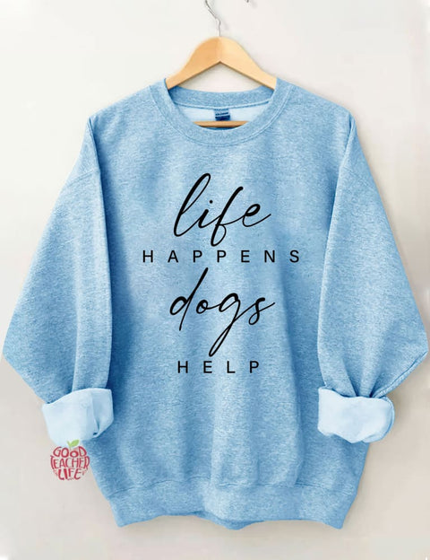 Life Happens Dogs Help Sweatshirt