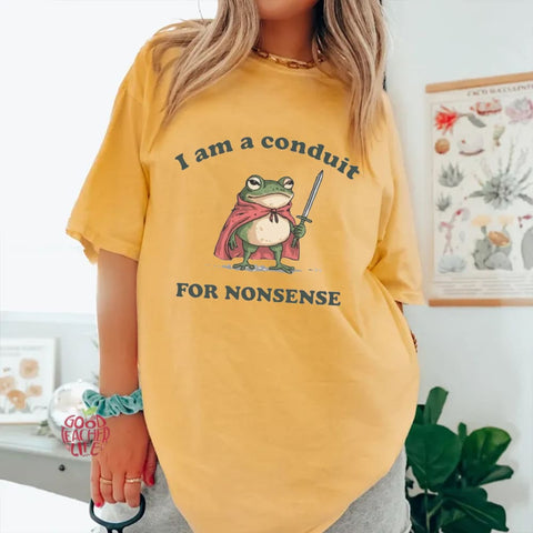 I Am a Conduit for Nonsense T-shirt