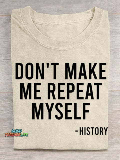Don't Make Me Repeat Myself History Casual Print T-Shirt