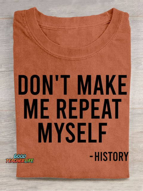 Don't Make Me Repeat Myself History Casual Print T-Shirt