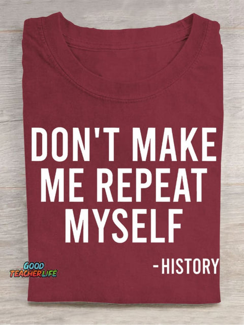 Don't Make Me Repeat Myself History Casual Print T-Shirt